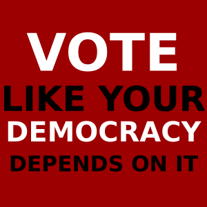 Vote like you democracy depends on it