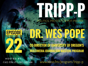 Dark Blurry Background with text that reads: Episode 22. Dr Wes Pope, Co-Director of University of Oregon's Multimedia Journalism Masters Program. Hosted by Cory Elia and Lesley McLam