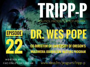 TRIPP-P Episode 22 with Dr. Wes Pope Dark Blurry Background with text that reads: Episode 22. Dr Wes Pope, Co-Director of University of Oregon's Multimedia Journalism Masters Program. Hosted by Cory Elia and Lesley McLam