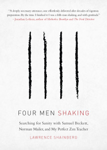 Four Men Shaking: Searching for Sanity with Samuel Beckett, Norman Mailer, and My Favorite Zen Teacher Four Men Shaking: Searching for Sanity with Samuel Beckett, Norman Mailer, and My Favorite Zen Teacher