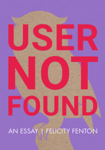 User Not Found : an essay by Felicity Fenton