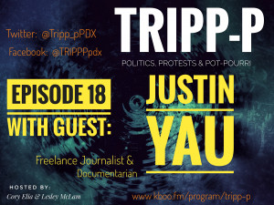 TRIPP-P: Politics, Protests & POT-pourri episode 18 with Guest Justin Yau; Journalist and Photographer.